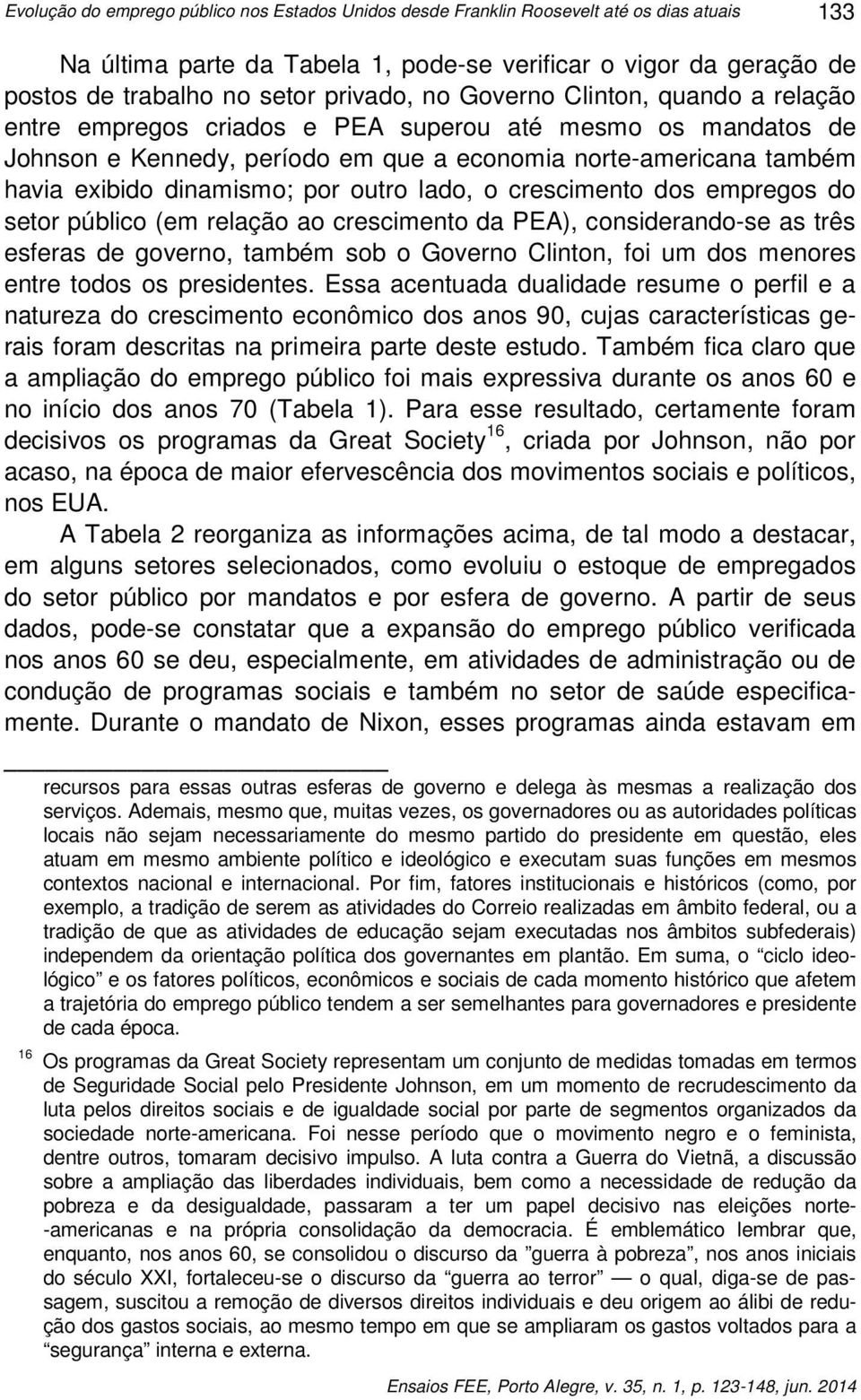 dinamismo; por outro lado, o crescimento dos empregos do setor público (em relação ao crescimento da PEA), considerando-se as três esferas de governo, também sob o Governo Clinton, foi um dos menores