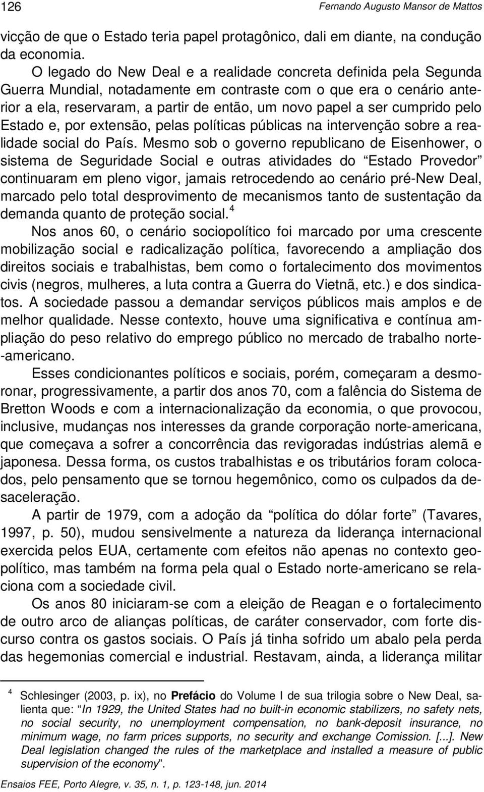 cumprido pelo Estado e, por extensão, pelas políticas públicas na intervenção sobre a realidade social do País.