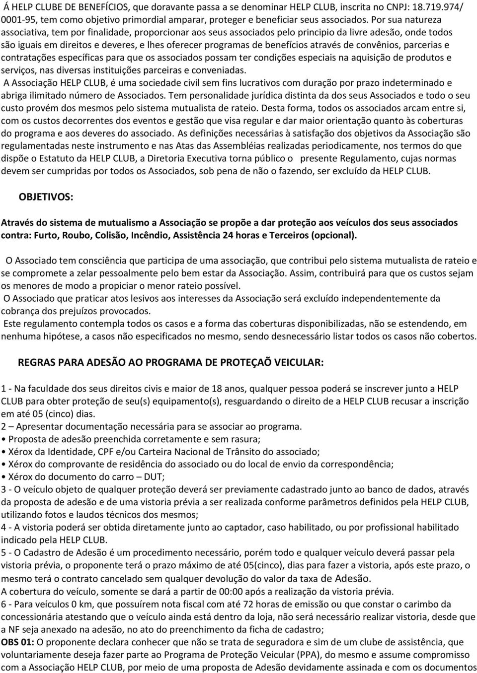 através de convênios, parcerias e contratações específicas para que os associados possam ter condições especiais na aquisição de produtos e serviços, nas diversas instituições parceiras e conveniadas.