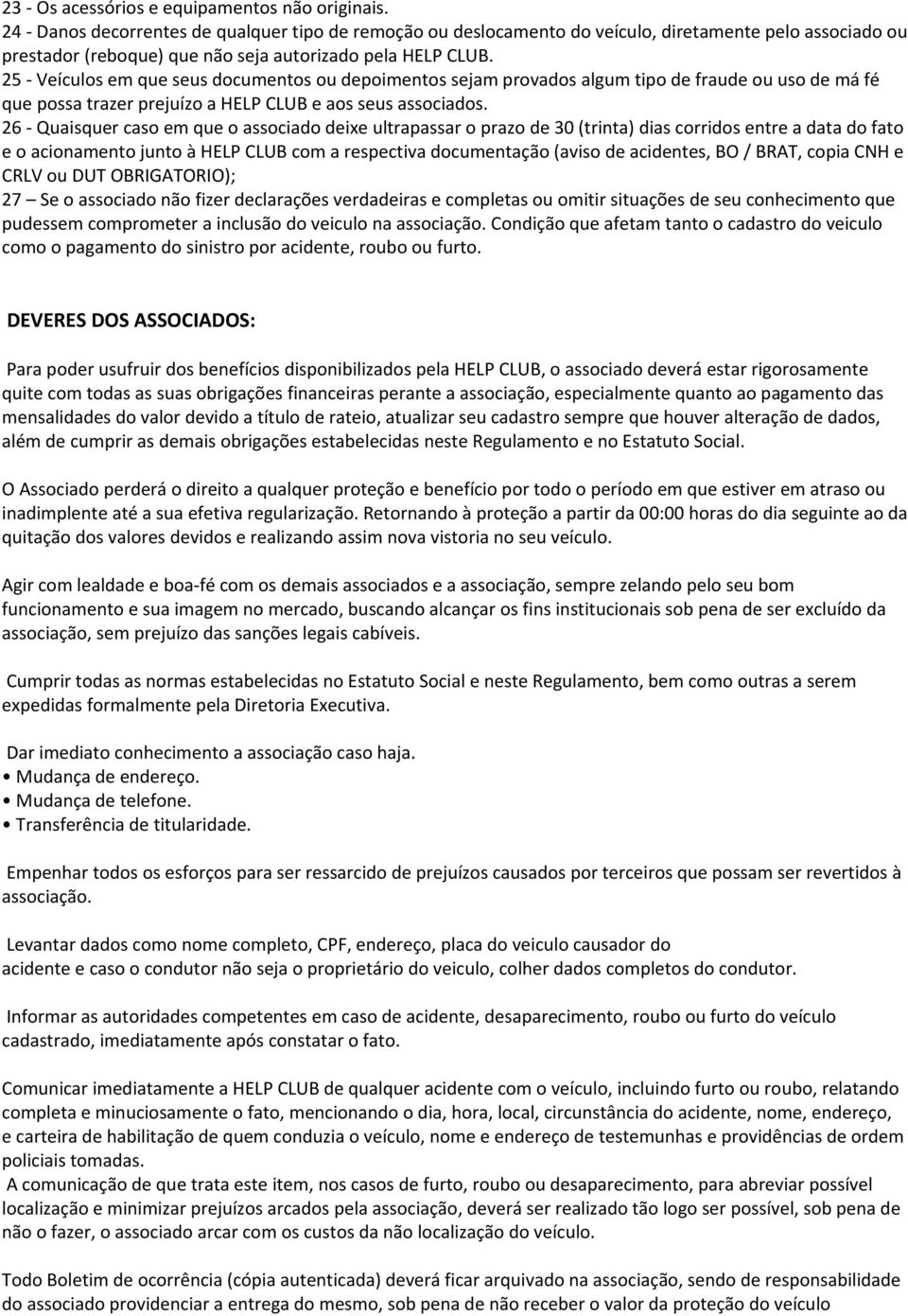 25 - Veículos em que seus documentos ou depoimentos sejam provados algum tipo de fraude ou uso de má fé que possa trazer prejuízo a HELP CLUB e aos seus associados.