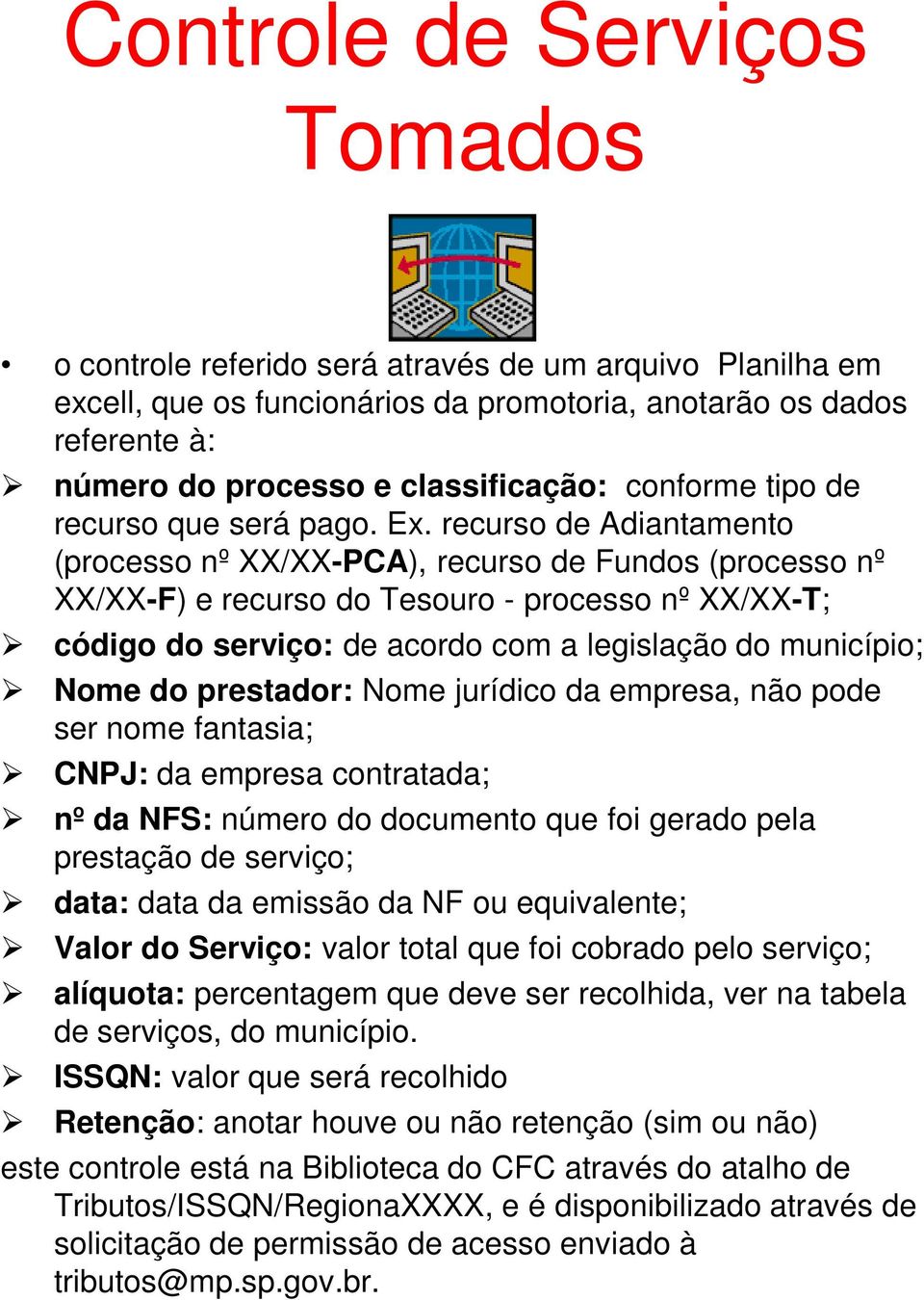 recurso de Adiantamento (processo nº XX/XX-PCA), recurso de Fundos (processo nº XX/XX-F) e recurso do Tesouro - processo nº XX/XX-T; código do serviço: de acordo com a legislação do município; Nome