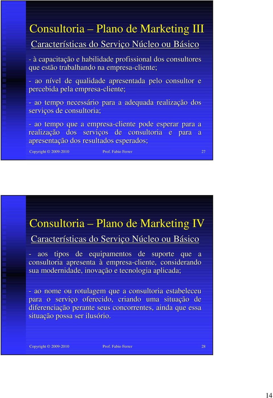 a realização dos serviços de consultoria e para a apresentação dos resultados esperados; Copyright 2009-2010 Prof.