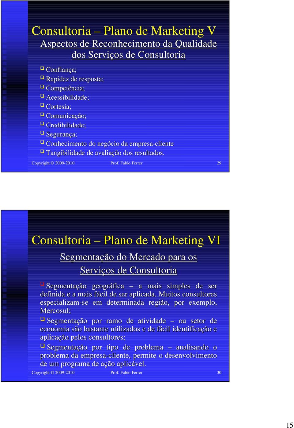 Fabio Ferrer 29 Consultoria Plano de Marketing VI Segmentação do Mercado para os Serviços de Consultoria Segmentação geográfica a mais simples de ser definida e a mais fácil de ser aplicada.