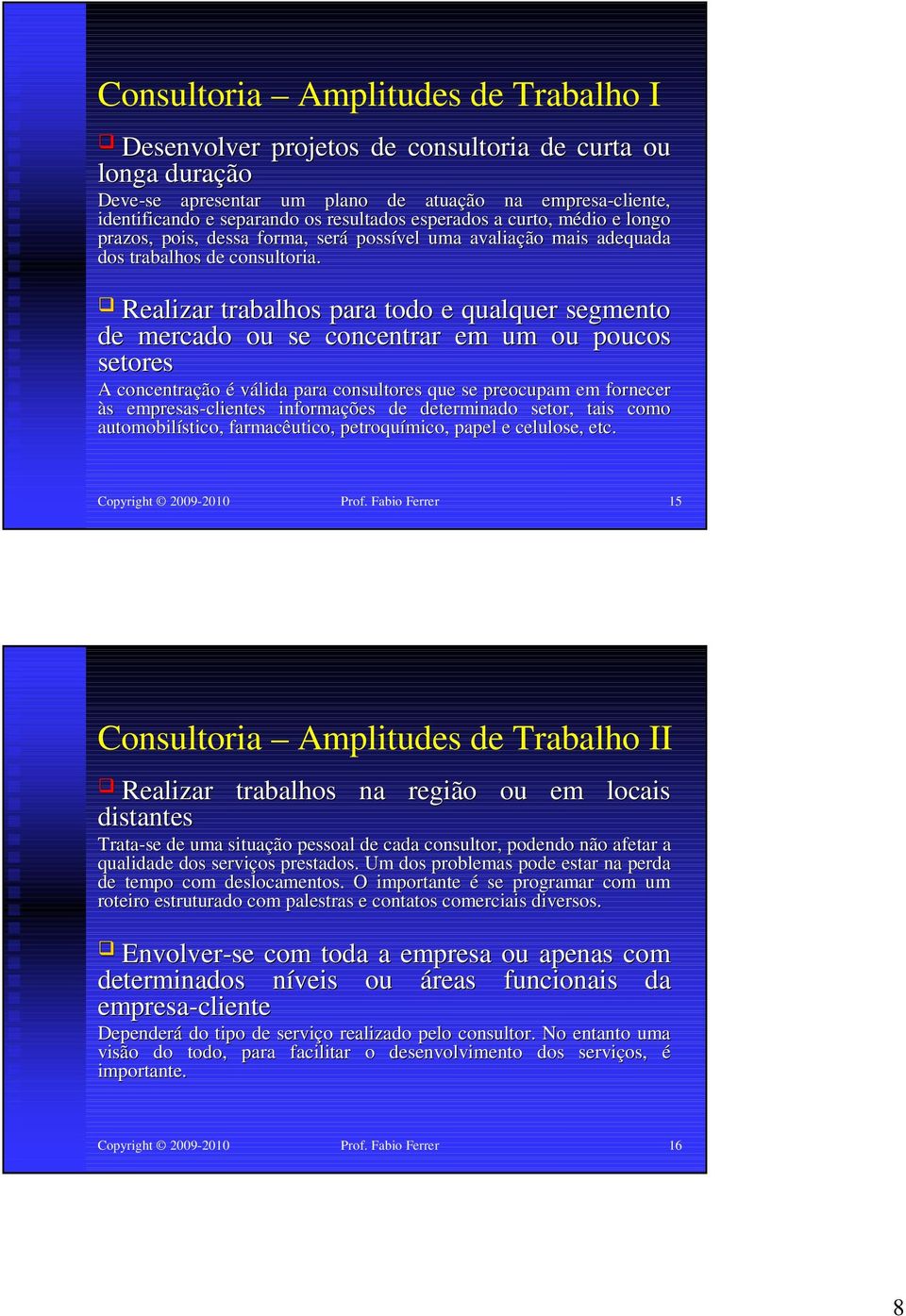 Realizar trabalhos para todo e qualquer segmento de mercado ou se concentrar em um ou poucos setores A concentração é válida para consultores que se preocupam em fornecer às empresas-clientes