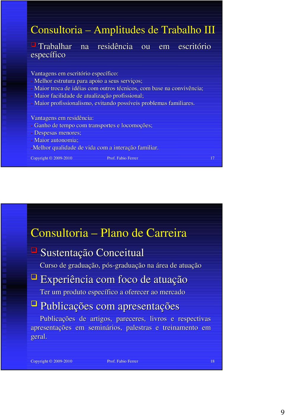 Vantagens em residência: - Ganho de tempo com transportes e locomoções; - Despesas menores; - Maior autonomia; -Melhor qualidade de vida com a interação familiar. Copyright 2009-2010 Prof.