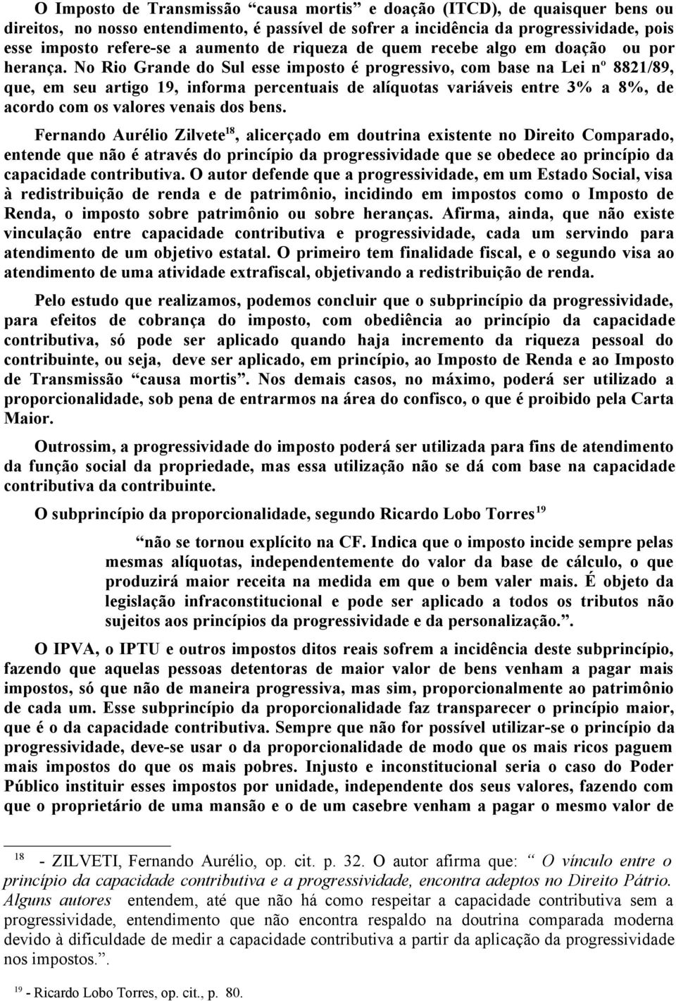 No Rio Grande do Sul esse imposto é progressivo, com base na Lei nº 8821/89, que, em seu artigo 19, informa percentuais de alíquotas variáveis entre 3% a 8%, de acordo com os valores venais dos bens.