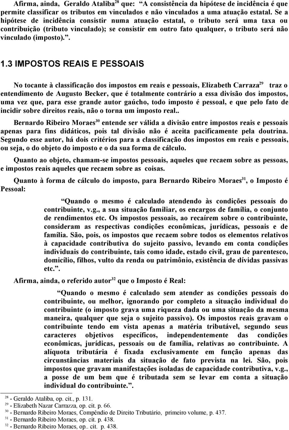 3 IMPOSTOS REAIS E PESSOAIS No tocante à classificação dos impostos em reais e pessoais, Elizabeth Carraza 29 traz o entendimento de Augusto Becker, que é totalmente contrário a essa divisão dos