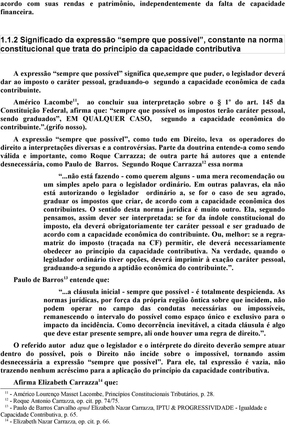 legislador deverá dar ao imposto o caráter pessoal, graduando-o segundo a capacidade econômica de cada contribuinte. Américo Lacombe 11, ao concluir sua interpretação sobre o 1º do art.