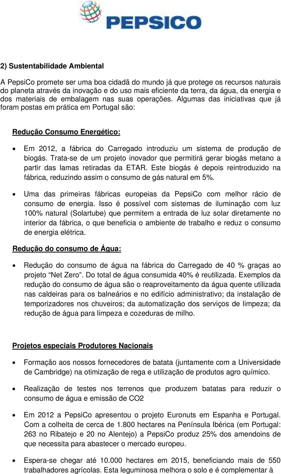 Algumas das iniciativas que já foram postas em prática em Portugal são: Redução Consumo Energético: Em 2012, a fábrica do Carregado introduziu um sistema de produção de biogás.