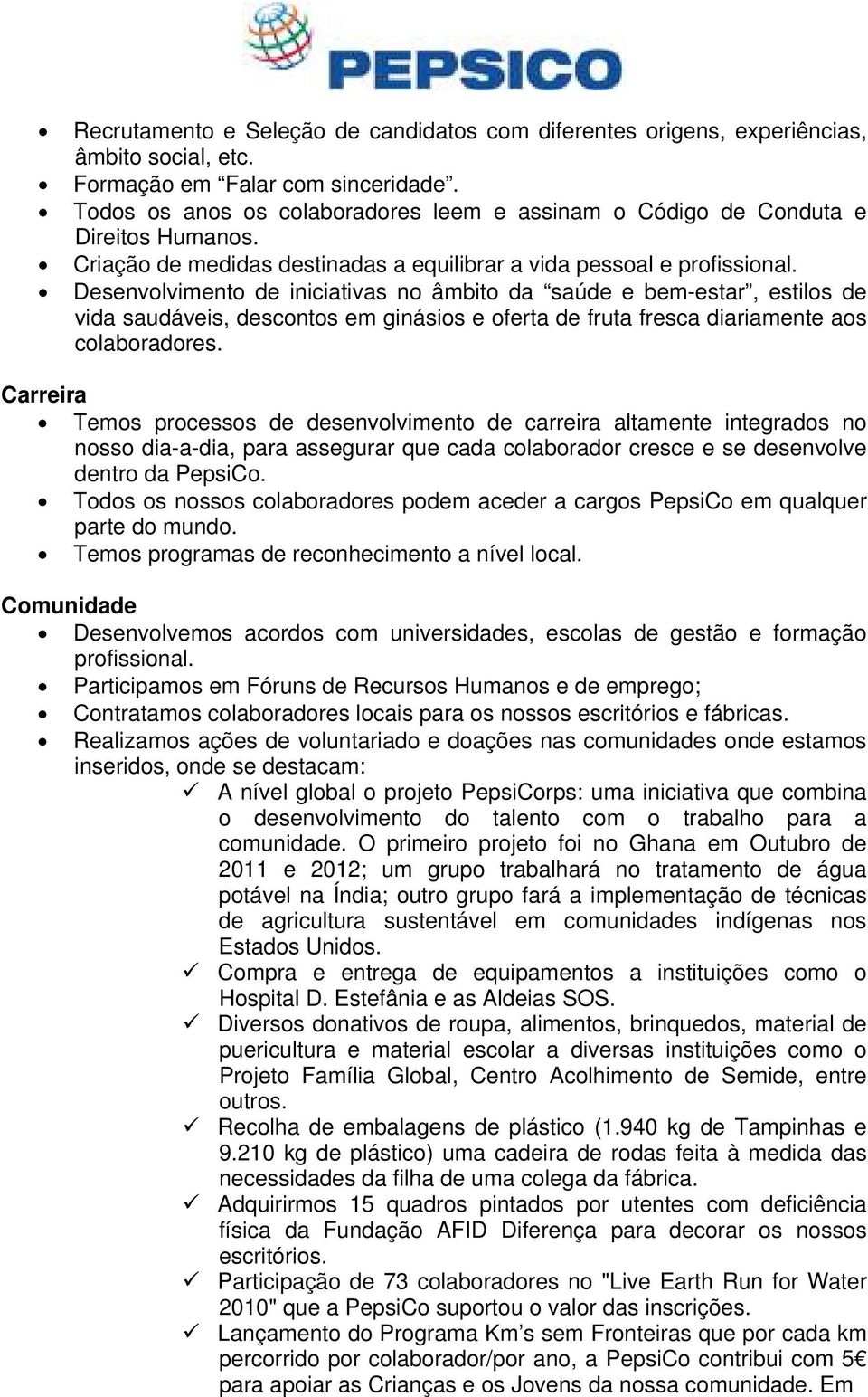 Desenvolvimento de iniciativas no âmbito da saúde e bem-estar, estilos de vida saudáveis, descontos em ginásios e oferta de fruta fresca diariamente aos colaboradores.