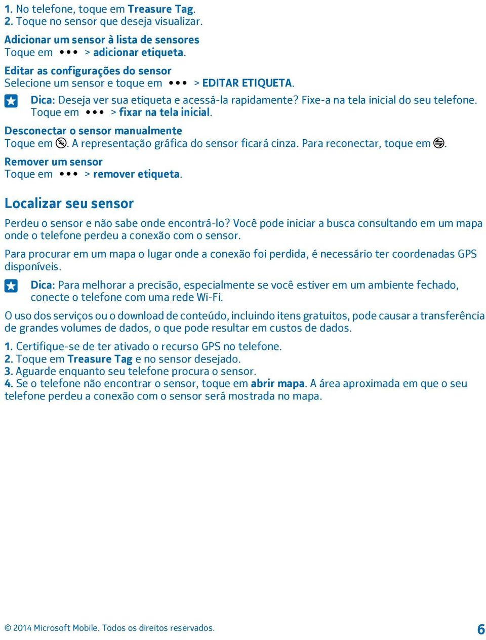 Toque em > fixar na tela inicial. Desconectar o sensor manualmente Toque em. A representação gráfica do sensor ficará cinza. Para reconectar, toque em. Remover um sensor Toque em > remover etiqueta.