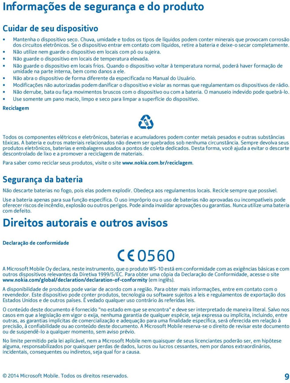 Se o dispositivo entrar em contato com líquidos, retire a bateria e deixe-o secar completamente. Não utilize nem guarde o dispositivo em locais com pó ou sujeira.