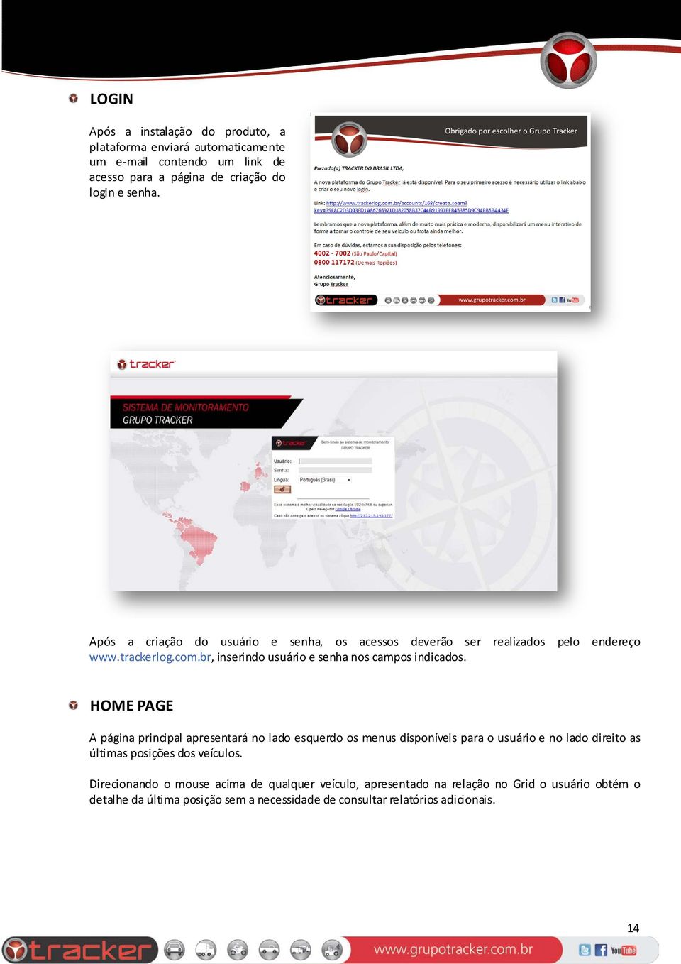 HOME PAGE A página principal apresentará no lado esquerdo os menus disponíveis para o usuário e no lado direito as últimas posições dos veículos.