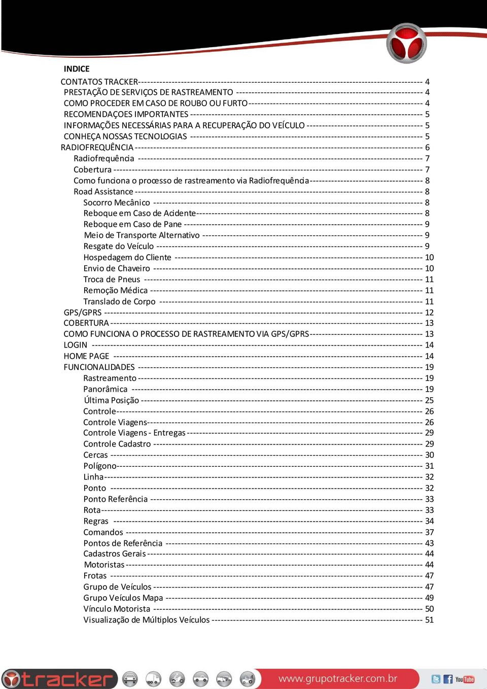 ---------------------------------------------------------------------------- 5 INFORMAÇÕES NECESSÁRIAS PARA A RECUPERAÇÃO DO VEÍCULO -------------------------------------- 5 CONHEÇA NOSSAS