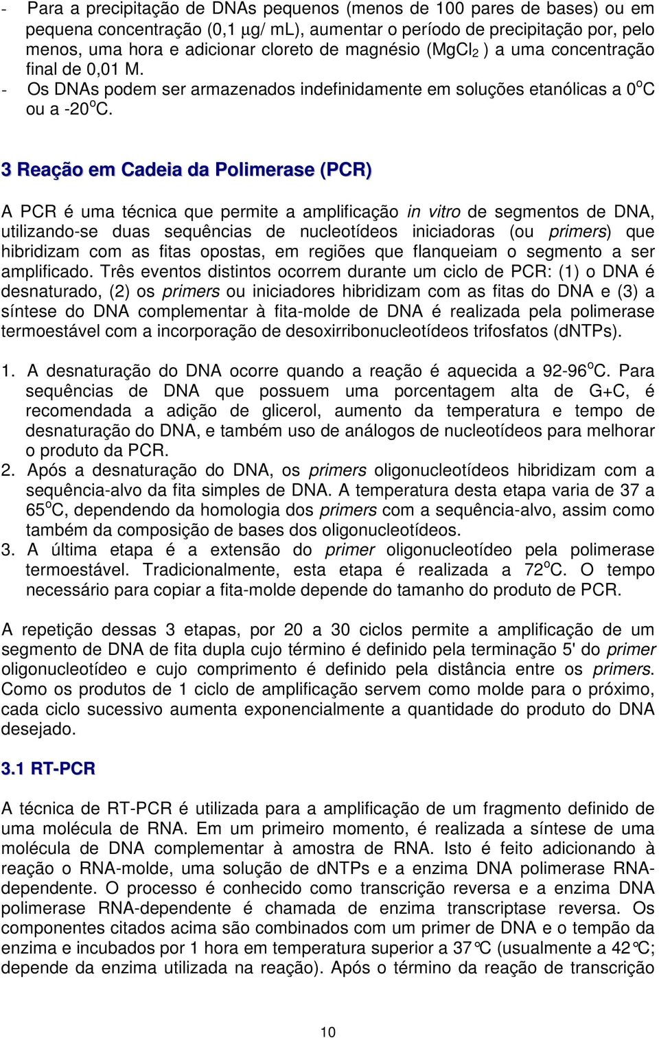 3 Reação em Cadeia da Polimerase (PCR) A PCR é uma técnica que permite a amplificação in vitro de segmentos de DNA, utilizando-se duas sequências de nucleotídeos iniciadoras (ou primers) que