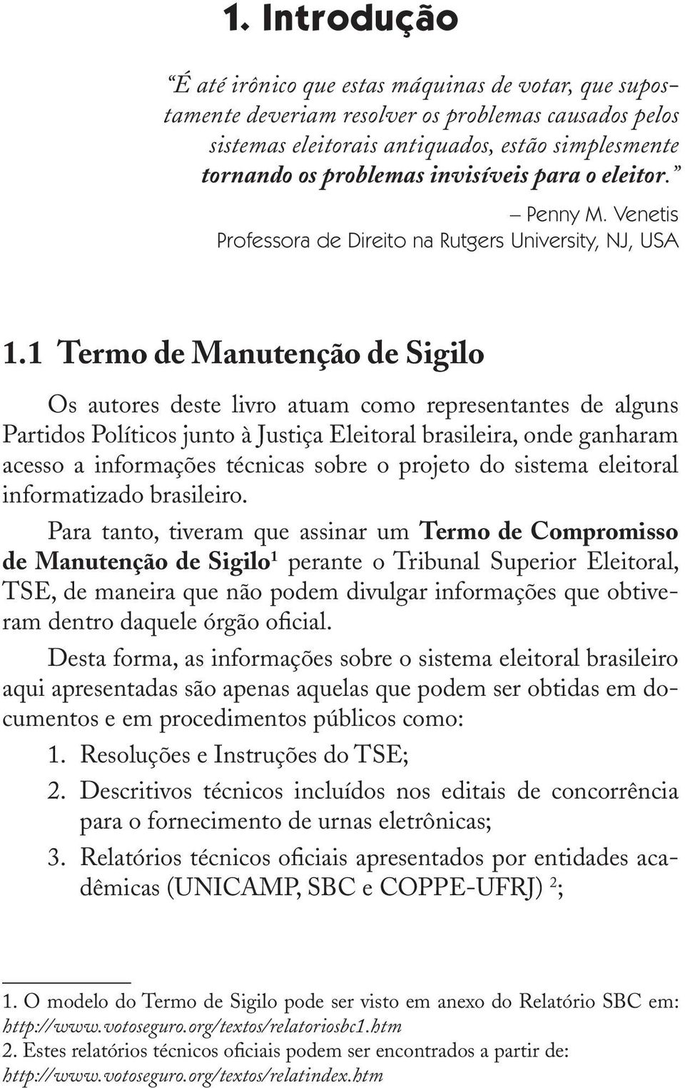 1 Termo de Manutenção de Sigilo Os autores deste livro atuam como representantes de alguns Partidos Políticos junto à Justiça Eleitoral brasileira, onde ganharam acesso a informações técnicas sobre o