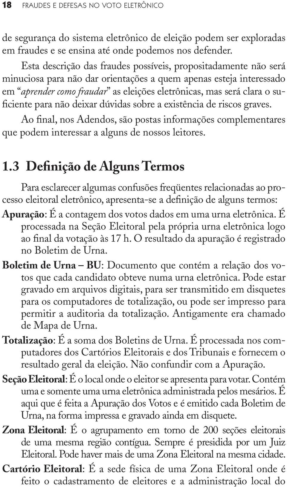 suficiente para não deixar dúvidas sobre a existência de riscos graves. Ao final, nos Adendos, são postas informações complementares que podem interessar a alguns de nossos leitores. 1.