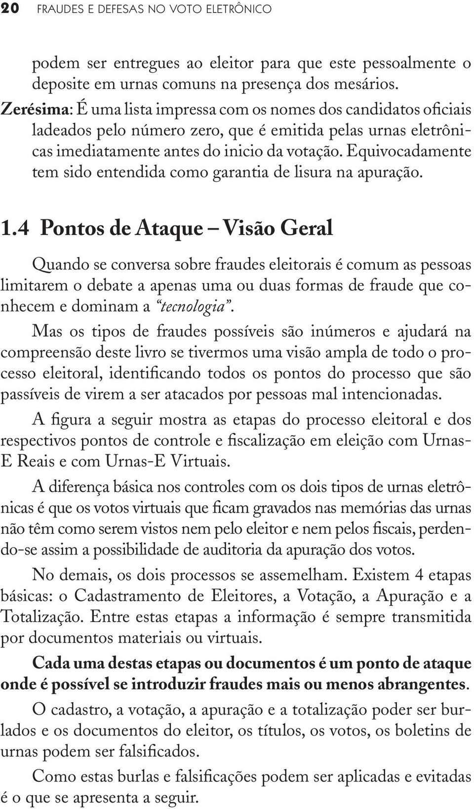 Equivocadamente tem sido entendida como garantia de lisura na apuração. 1.