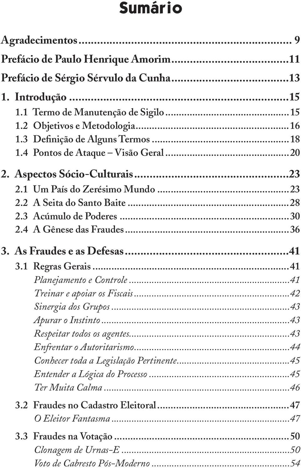 4 A Gênese das Fraudes...36 3. As Fraudes e as Defesas...41 3.1 Regras Gerais...41 Planejamento e Controle...41 Treinar e apoiar os Fiscais...42 Sinergia dos Grupos...43 Apurar o Instinto.