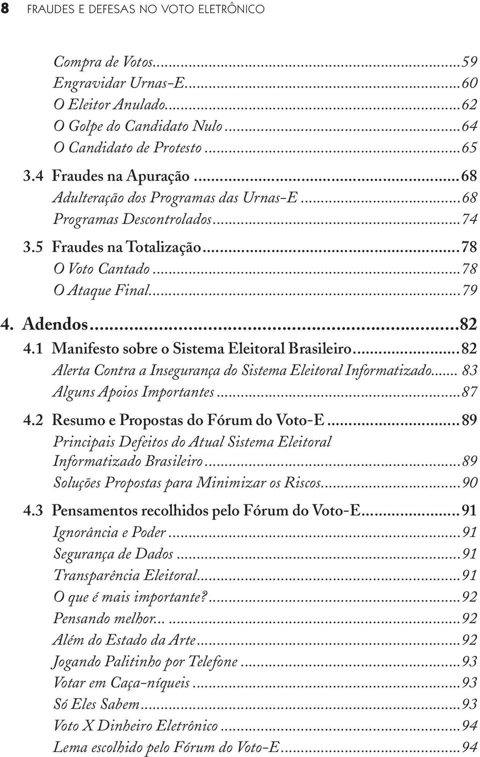 1 Manifesto sobre o Sistema Eleitoral Brasileiro...82 Alerta Contra a Insegurança do Sistema Eleitoral Informatizado... 83 Alguns Apoios Importantes...87 4.2 Resumo e Propostas do Fórum do Voto-E.