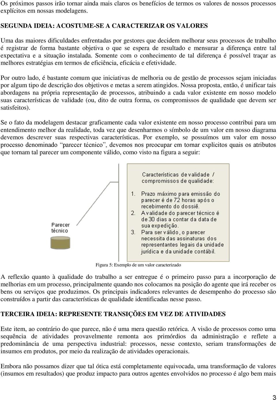 se espera de resultado e mensurar a diferença entre tal expectativa e a situação instalada.