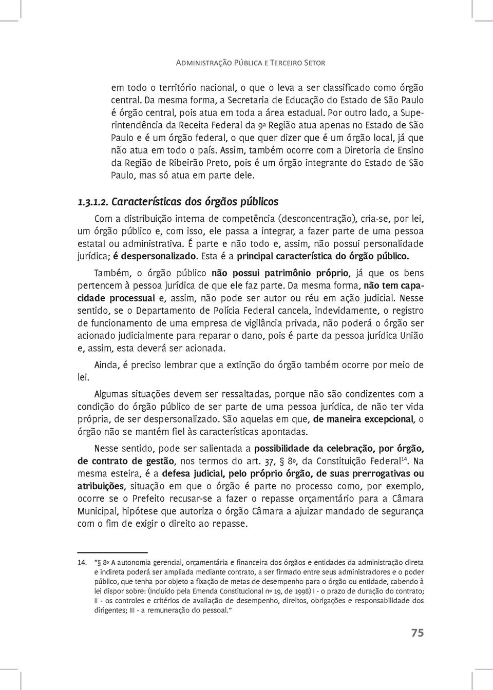 Por outro lado, a Superintendência da Receita Federal da 9ª Região atua apenas no Estado de São Paulo e é um órgão federal, o que quer dizer que é um órgão local, já que não atua em todo o país.