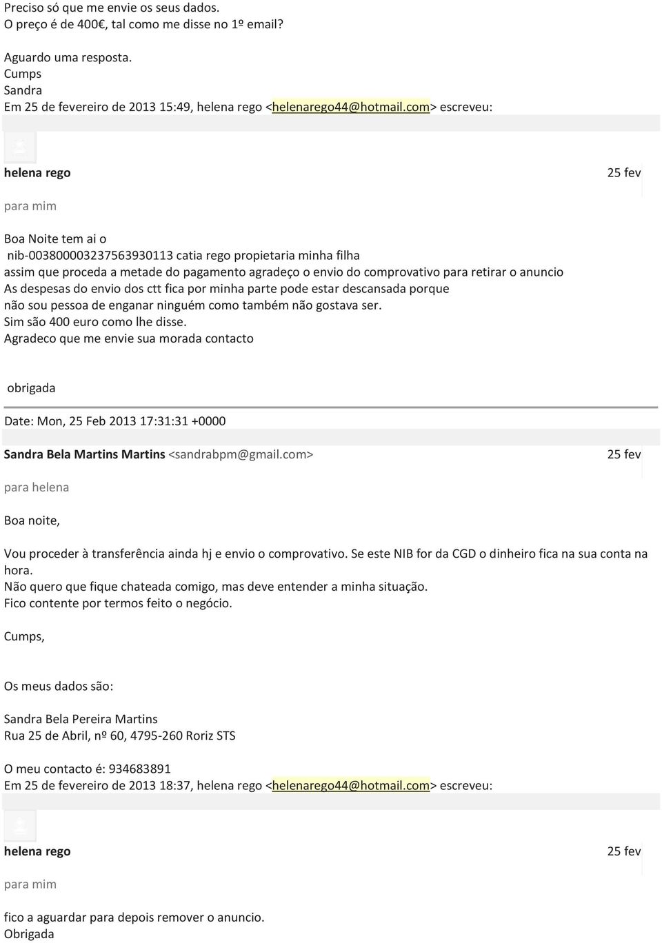 despesas do envio dos ctt fica por minha parte pode estar descansada porque não sou pessoa de enganar ninguém como também não gostava ser. Sim são 400 euro como lhe disse.