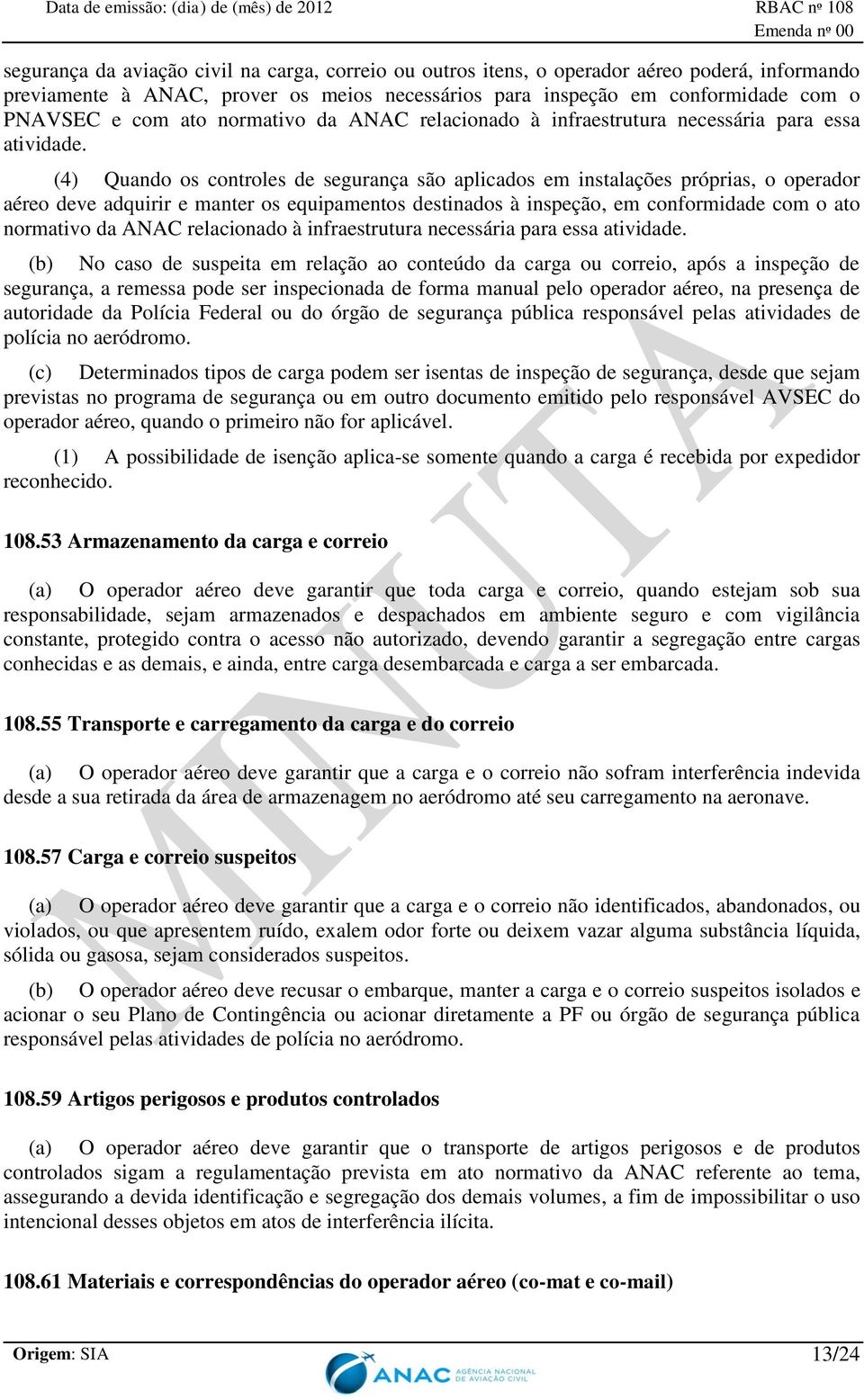 (4) Quando os controles de segurança são aplicados em instalações próprias, o operador aéreo deve adquirir e manter os equipamentos destinados à inspeção, em conformidade com o ato  (b) No caso de