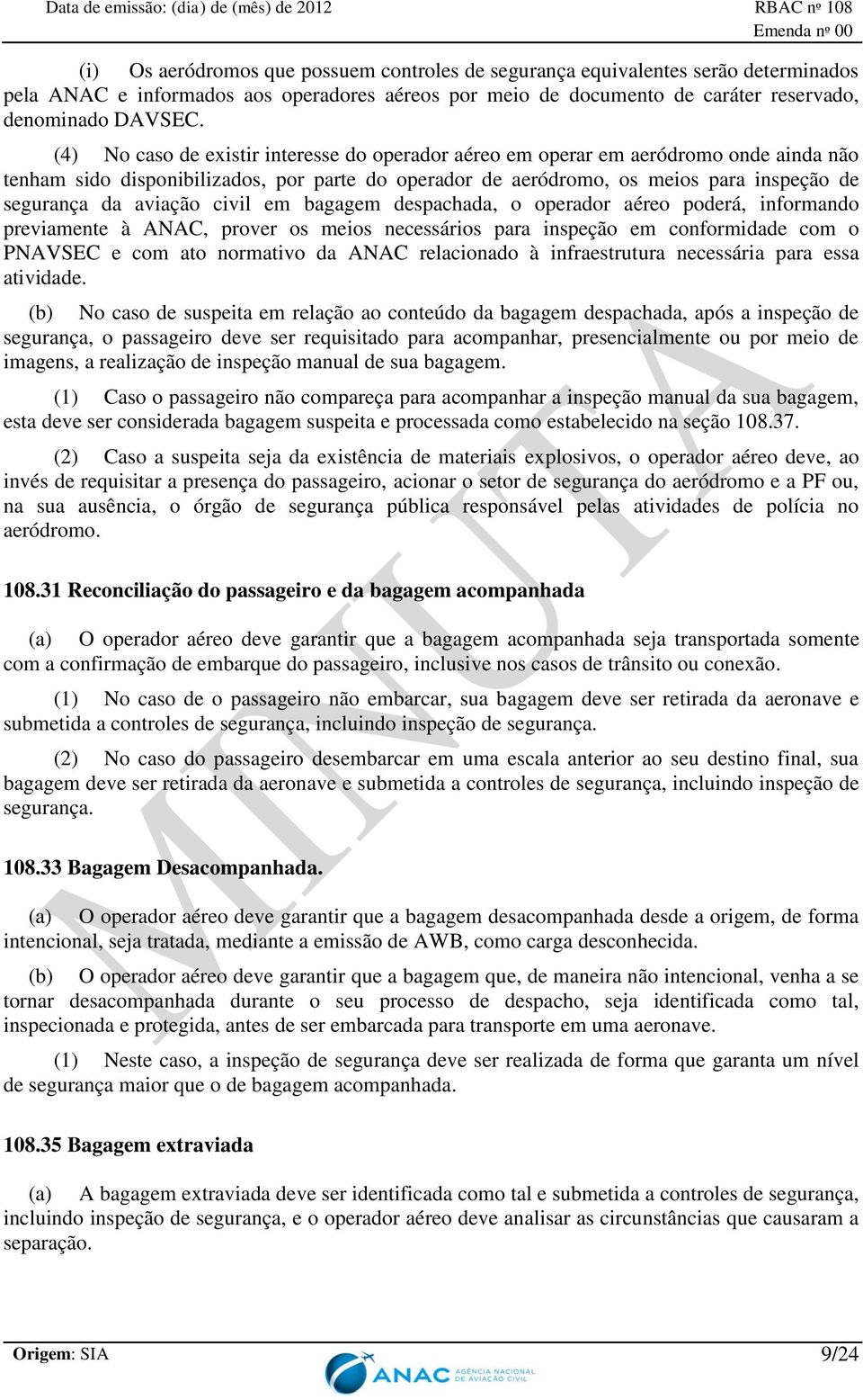 aviação civil em bagagem despachada, o operador aéreo poderá, informando previamente à ANAC, prover os meios necessários para inspeção em conformidade com o PNAVSEC e com ato normativo da ANAC