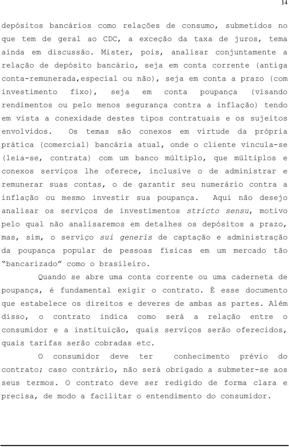 poupança (visando rendimentos ou pelo menos segurança contra a inflação) tendo em vista a conexidade destes tipos contratuais e os sujeitos envolvidos.