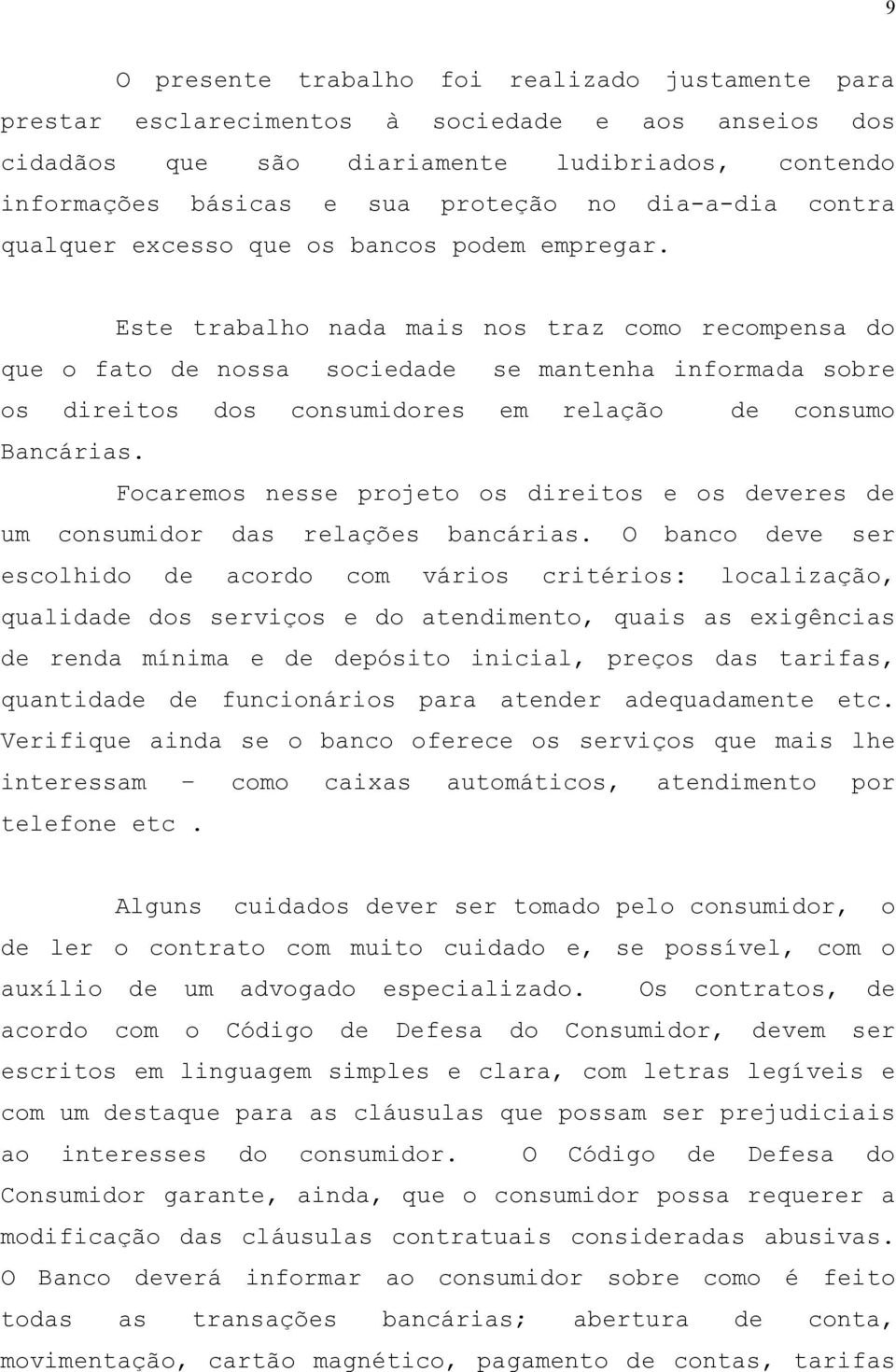 Este trabalho nada mais nos traz como recompensa do que o fato de nossa sociedade se mantenha informada sobre os direitos dos consumidores em relação de consumo Bancárias.