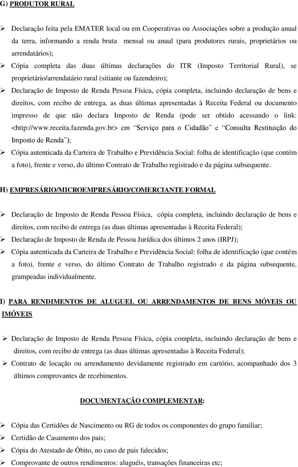 Física, cópia completa, incluindo declaração de bens e direitos, com recibo de entrega, as duas últimas apresentadas à Receita Federal ou documento impresso de que não declara Imposto de Renda (pode