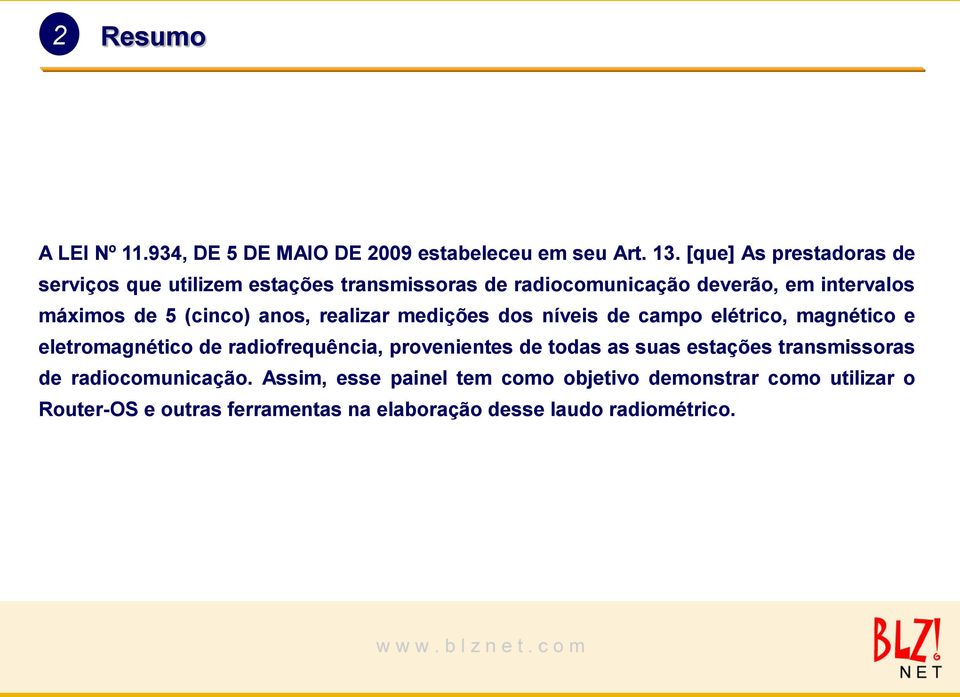 (cinco) anos, realizar medições dos níveis de campo elétrico, magnético e eletromagnético de radiofrequência, provenientes de