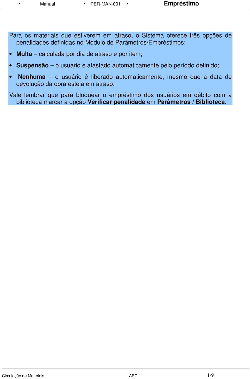 Nenhuma o usuário é liberado automaticamente, mesmo que a data de devolução da obra esteja em atraso.