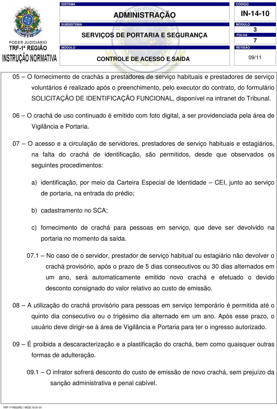 06 O crachá de uso continuado é emitido com foto digital, a ser providenciada pela área de Vigilância e Portaria.