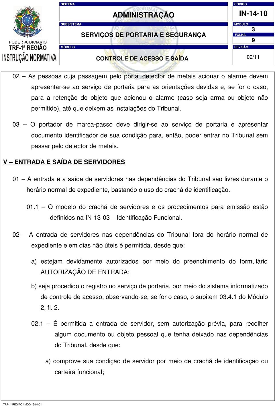 03 O portador de marca-passo deve dirigir-se ao serviço de portaria e apresentar documento identificador de sua condição para, então, poder entrar no Tribunal sem passar pelo detector de metais.