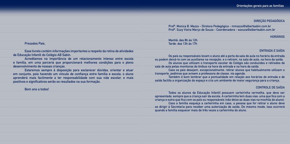 br Prezados Pais, Manhã: das 8h às 12h Tarde: das 13h às 17h HORÁRIOS Esse livreto contém informações importantes a respeito da rotina de atividades da Educação Infantil do Colégio AB Sabin.