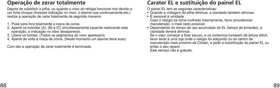 Aperte os botoões (A), (B) e (C) simultaneamente (quando realizando esta operação, a indicação no visor desaparece). 3. Libere os botões. (Todos os segmentos do visor aparecem). 4.