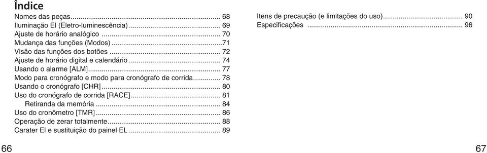 .. 77 Modo para cronógrafo e modo para cronógrafo de corrida... 78 Usando o cronógrafo [CHR]... 80 Uso do cronógrafo de corrida [RACE].