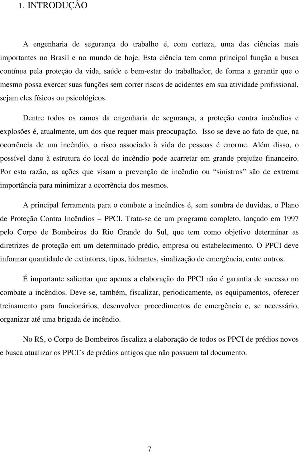 acidentes em sua atividade profissional, sejam eles físicos ou psicológicos.