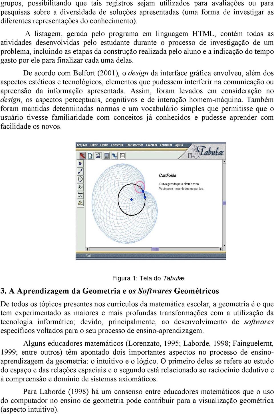 A listagem, gerada pelo programa em linguagem HTML, contém todas as atividades desenvolvidas pelo estudante durante o processo de investigação de um problema, incluindo as etapas da construção