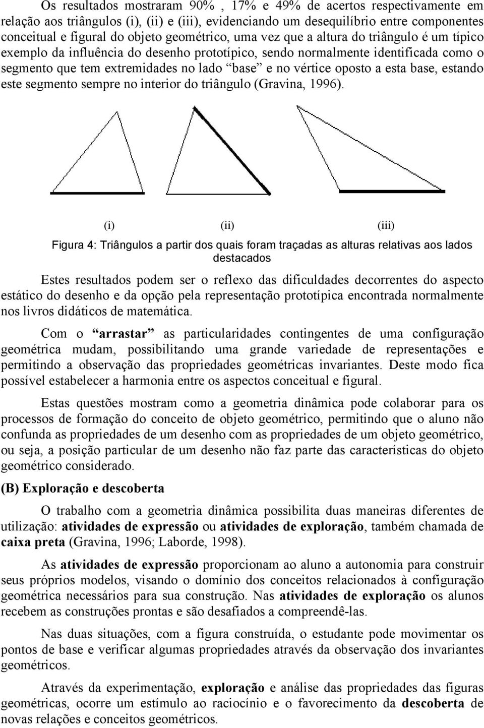 oposto a esta base, estando este segmento sempre no interior do triângulo (Gravina, 1996).