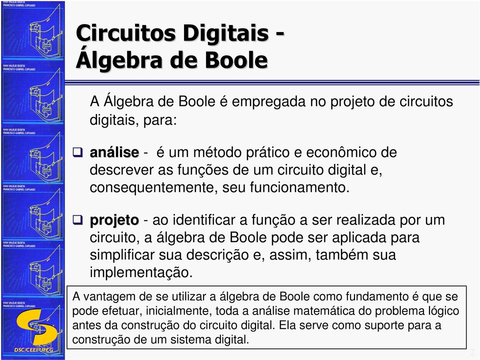 projeto - ao identificar a função a ser realizada por um circuito, a álgebra de Boole pode ser aplicada para simplificar sua descrição e, assim, também sua