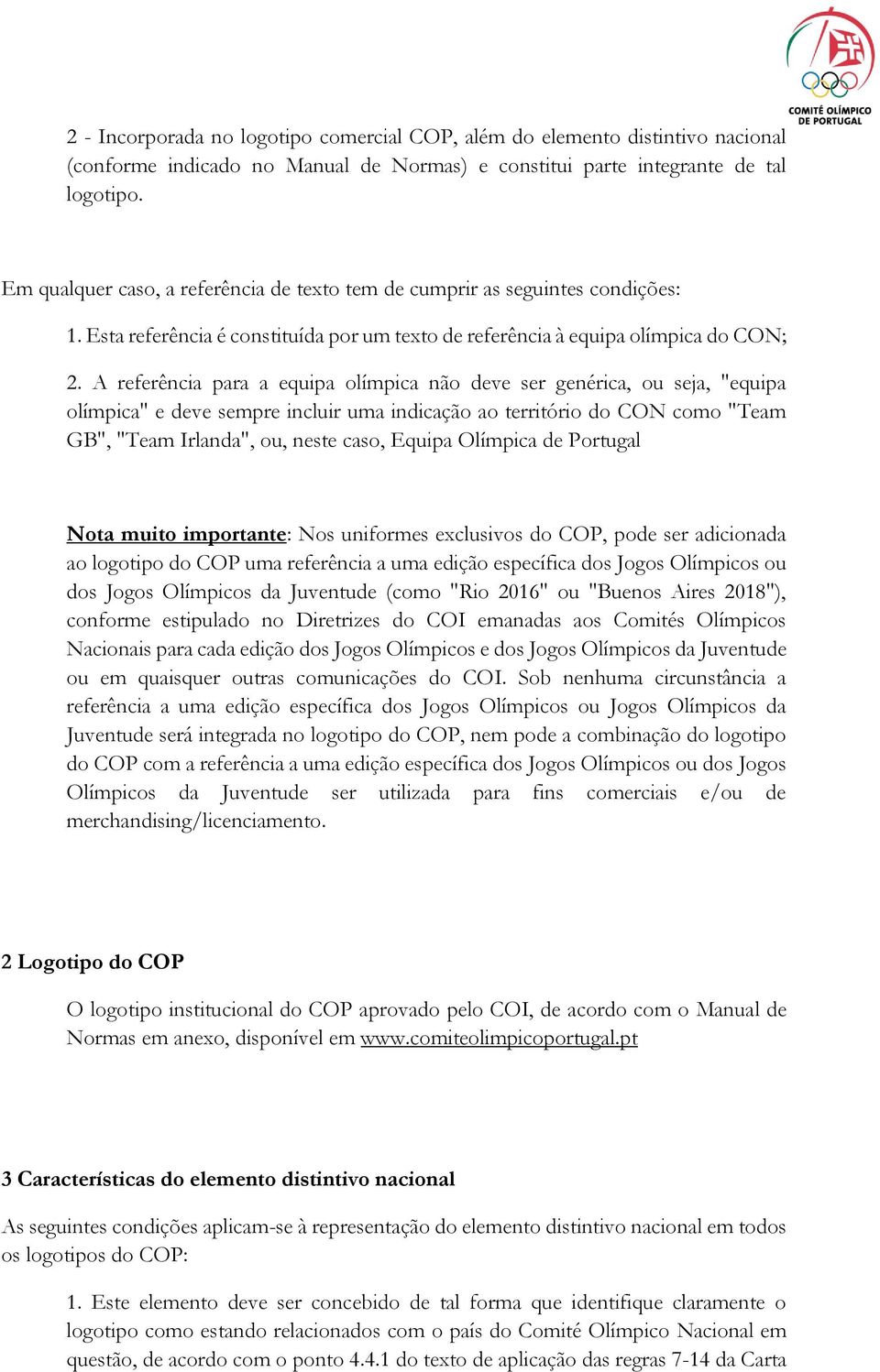 A referência para a equipa olímpica não deve ser genérica, ou seja, "equipa olímpica" e deve sempre incluir uma indicação ao território do CON como "Team GB", "Team Irlanda", ou, neste caso, Equipa