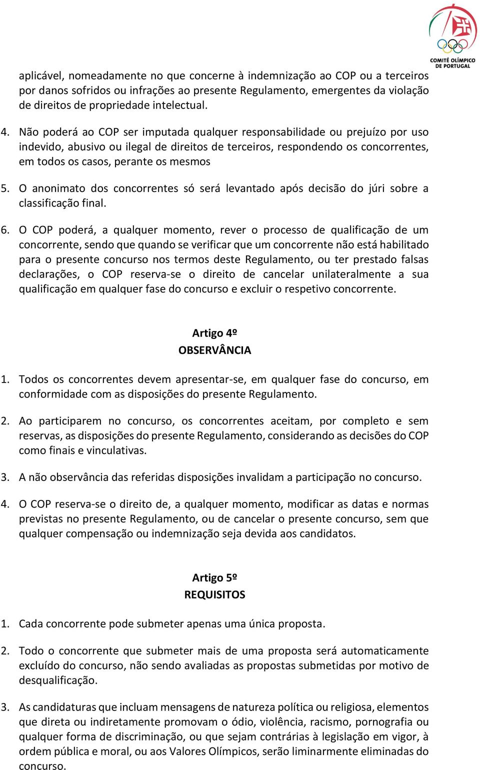 O anonimato dos concorrentes só será levantado após decisão do júri sobre a classificação final. 6.