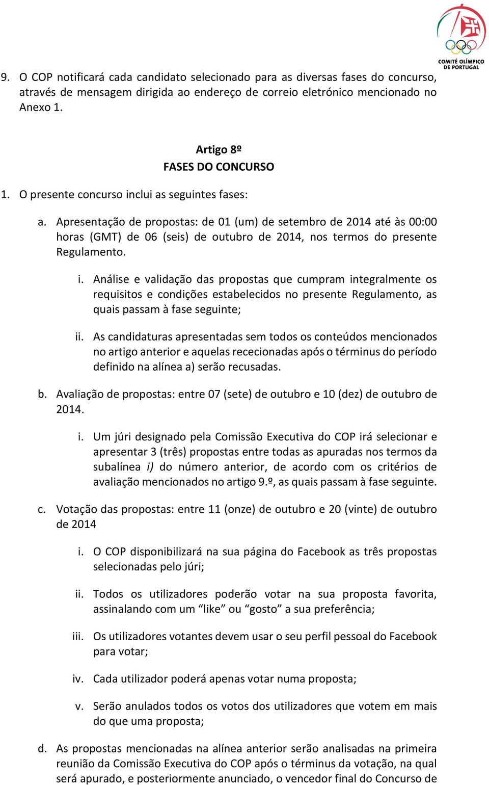 Apresentação de propostas: de 01 (um) de setembro de 2014 até às 00:00 horas (GMT) de 06 (seis) de outubro de 2014, nos termos do presente Regulamento. i.