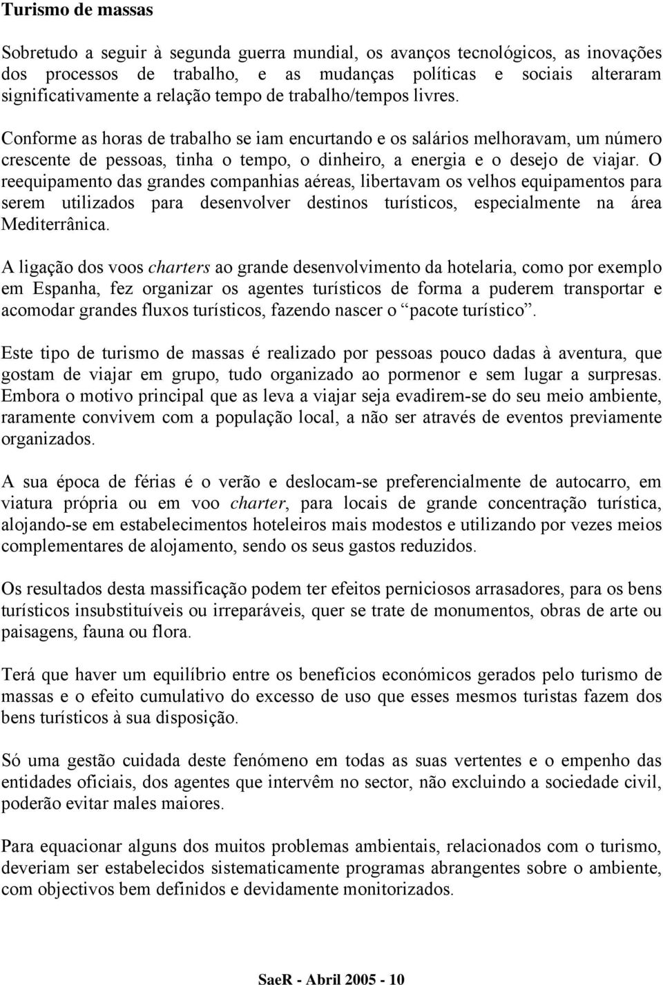 Conforme as horas de trabalho se iam encurtando e os salários melhoravam, um número crescente de pessoas, tinha o tempo, o dinheiro, a energia e o desejo de viajar.