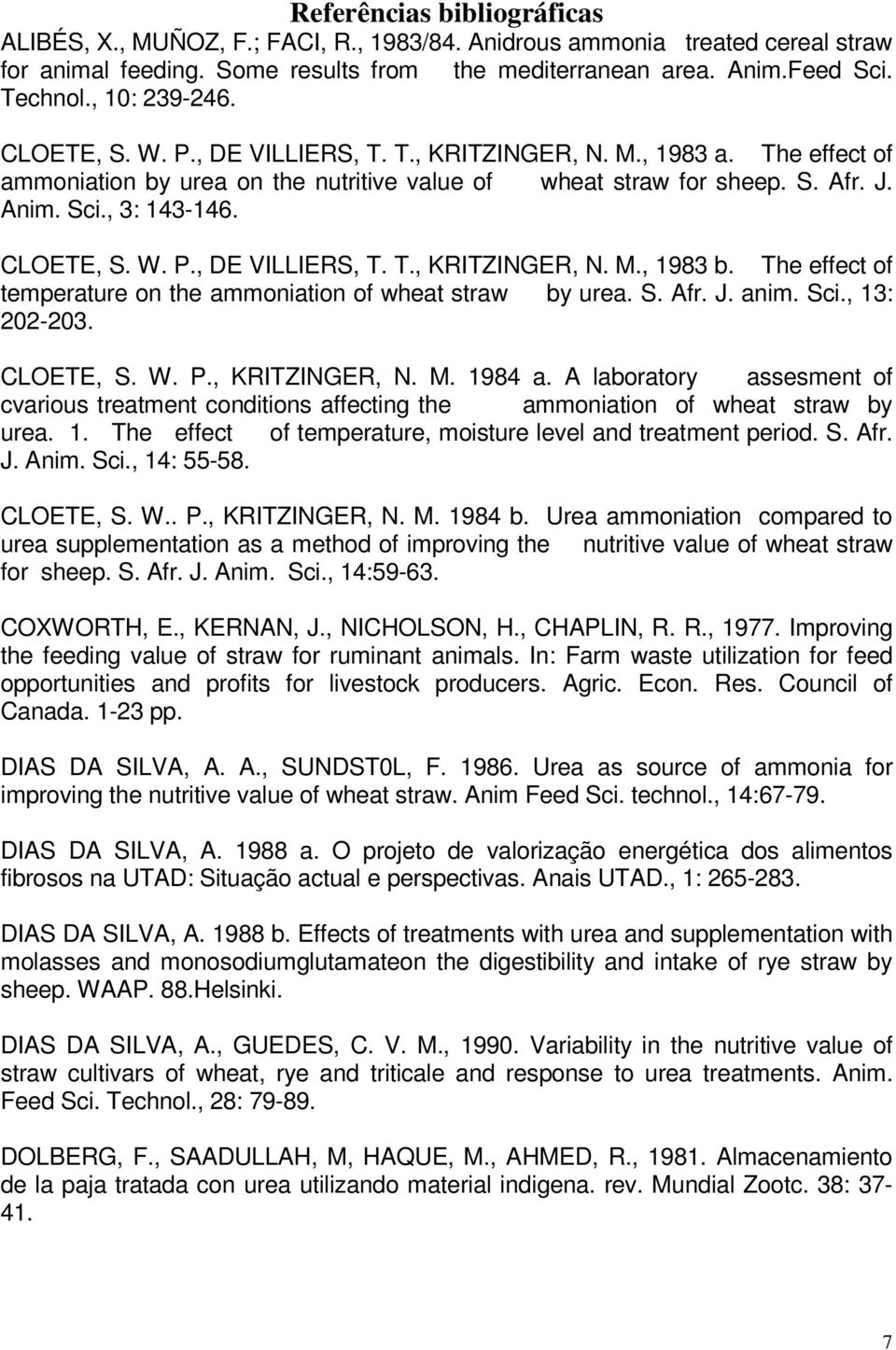 CLOETE, S. W. P., DE VILLIERS, T. T., KRITZINGER, N. M., 1983 b. The effect of temperature on the ammoniation of wheat straw by urea. S. Afr. J. anim. Sci., 13: 202-203. CLOETE, S. W. P., KRITZINGER, N. M. 1984 a.