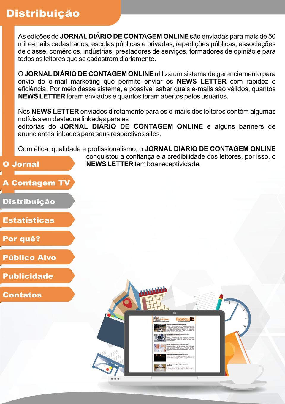 O JORNAL DIÁRIO DE CONTAGEM ONLINE utiliza um sistema de gerenciamento para envio de e-mail marketing que permite enviar os NEWS LETTER com rapidez e eﬁciência.