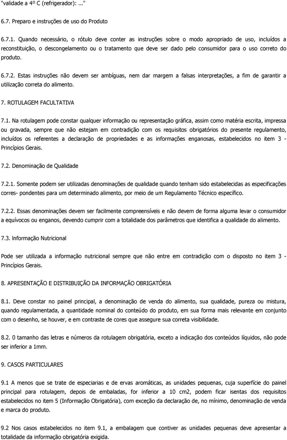 correto do produto. 6.7.2. Estas instruções não devem ser ambíguas, nem dar margem a falsas interpretações, a fim de garantir a utilização correta do alimento. 7. ROTULAGEM FACULTATIVA 7.1.